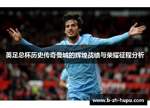 英足总杯历史传奇曼城的辉煌战绩与荣耀征程分析