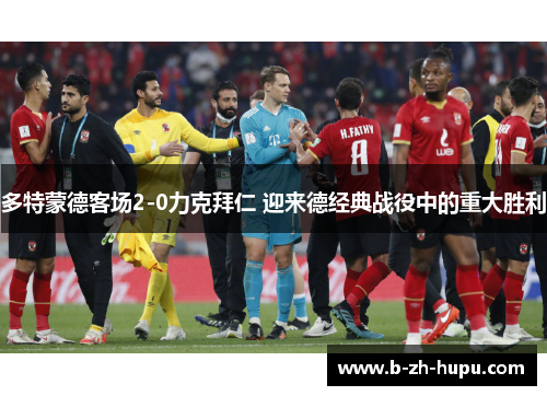 多特蒙德客场2-0力克拜仁 迎来德经典战役中的重大胜利