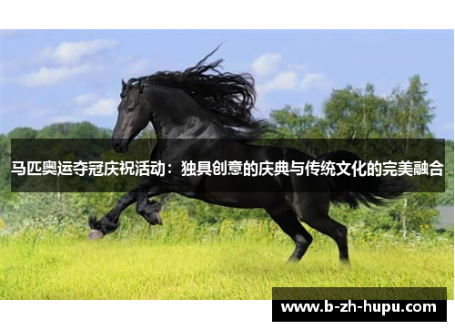 马匹奥运夺冠庆祝活动：独具创意的庆典与传统文化的完美融合