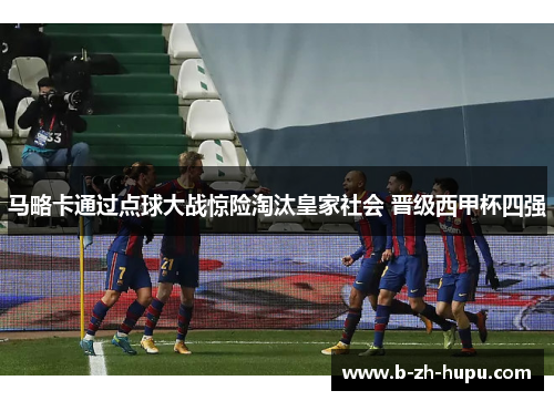 马略卡通过点球大战惊险淘汰皇家社会 晋级西甲杯四强