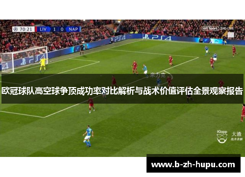 欧冠球队高空球争顶成功率对比解析与战术价值评估全景观察报告
